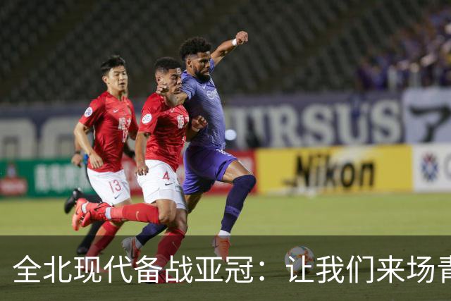 全北现代备战亚冠：让我们来场青春无畏的较量